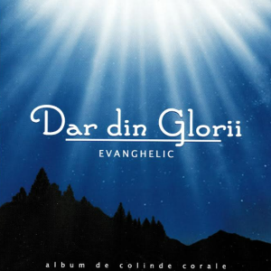 Coperta Dar din Glorii Album „Dar din Glorii - Album de colinde corale” | Corul EVANGHELIC (2009) - CD Audio