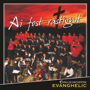 Album „Ai fost răstignit”  | Corul și Orchestra EVANGHELIC (2005) - CD Audio