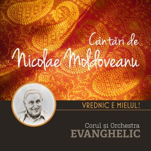 Album „Vrednic e Mielul - Cântări de Nicolae Moldoveanu” | Corul și Orchestra EVANGHELIC (2014) - CD Audio